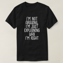 Ich streite nicht, ich erkläre nur, warum ich rech T-Shirt
