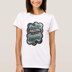 ICH STREITE NICHT, ICH ERKLÄRE NUR, WARUM ICH RECH T-Shirt