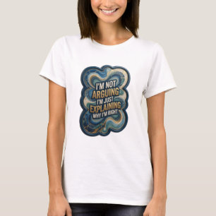 ICH STREITE NICHT, ICH ERKLÄRE NUR, WARUM ICH RECH T-Shirt