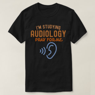 Ich studiere Audiologie. Bete für mich T-Shirt