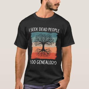 Ich suche tote Menschen, die ich als Genealogin tä T-Shirt