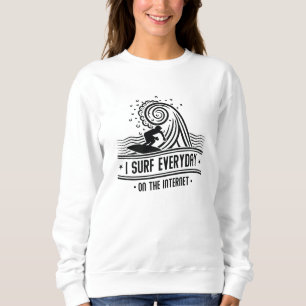 Ich surfe jeden Tag im Internet Sweatshirt