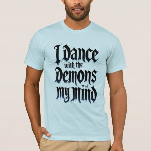 Ich tanze mit Dämonen meines Geistes T-Shirt
