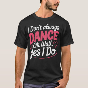 Ich Tanze Nicht Immer Oh Doch... Doch Ich Tue Es T-Shirt