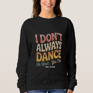 Ich tanze nicht immer. Oh, warte ja, ich mache lus Sweatshirt