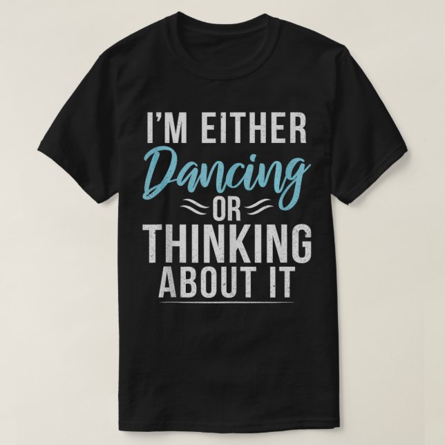 Ich tanze oder denke darüber nach, Tanzlov T-Shirt (Design vorne)