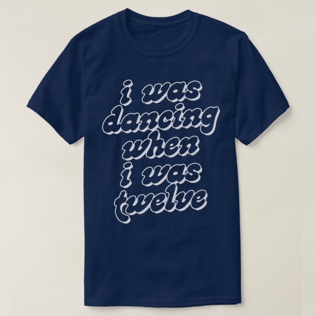 Ich tanzte, als ich zwölf war T-Shirt (Design vorne)