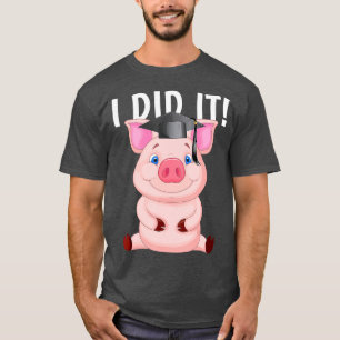Ich tat es, indem ich Schwein mit Graduierungskapp T-Shirt