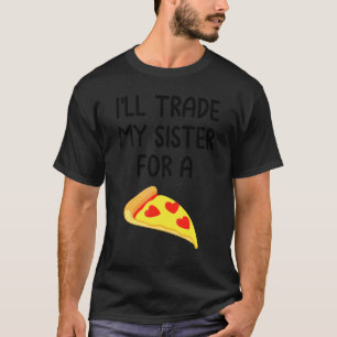 Ich tausche meine Schwester gegen eine Pizza Süße  T-Shirt