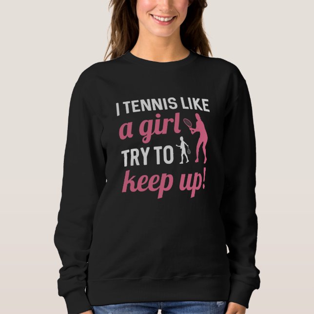 Ich Tennis wie ein Mädchen Behalt auf Sweatshirt (Vorderseite)