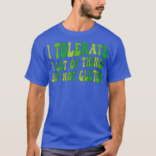 Ich toleriere eine Menge Dinge, aber nicht Gluten T-Shirt