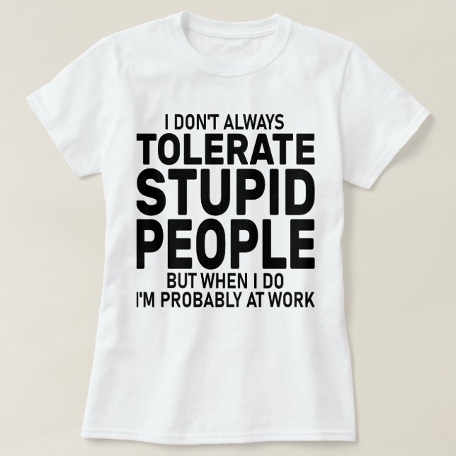 Ich toleriere nicht immer dumme Leute, sarkastisch T-Shirt (Design vorne)