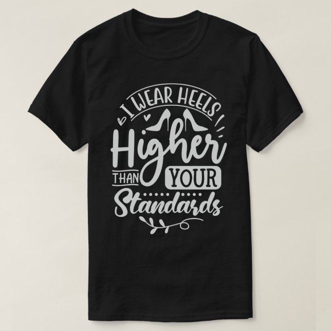 Ich trage Heelse, die höher sind als Ihre Standard T-Shirt (Design vorne)