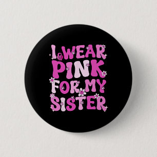 Ich trage Rosa wegen meiner Schwester Brustkrebs B Button
