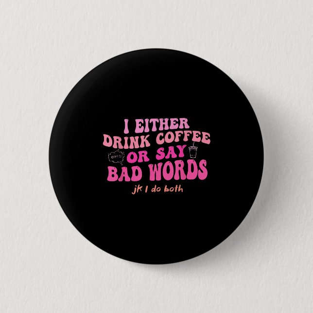 Ich trinke entweder Kaffee oder sage Schimpfwörter Button (Vorderseite)
