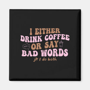 Ich trinke entweder Kaffee oder sage schlechte Wor Magnet