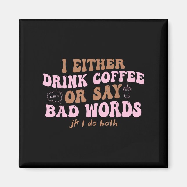 Ich trinke entweder Kaffee oder sage schlechte Wor Magnet (Vorne)