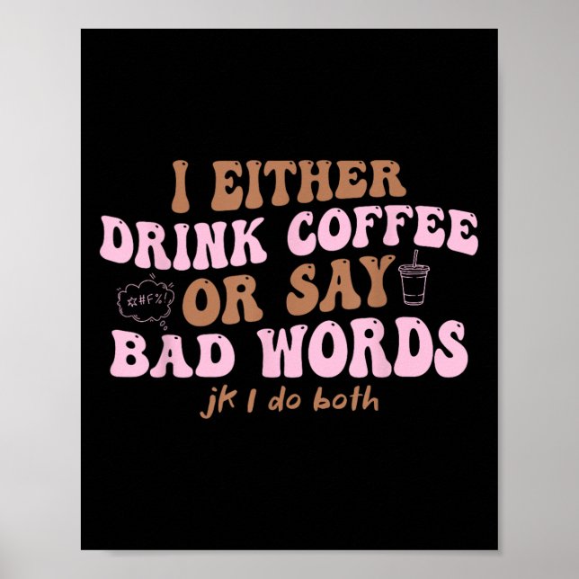 Ich trinke entweder Kaffee oder sage schlechte Wor Poster (Vorne)