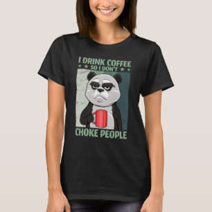 Ich trinke Kaffee, also ersticke ich nicht Leute,  T-Shirt