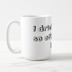 Ich trinke Kaffee, also können andere leben Kaffeetasse