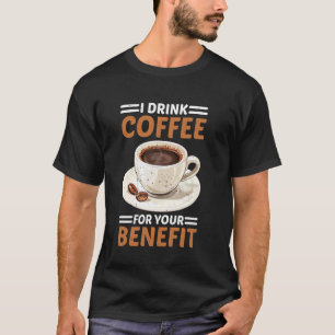 Ich trinke Kaffee zu Ihrem Nutzen Koffein Schutz T-Shirt