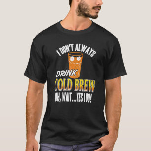 Ich trinke nicht immer kalte Brew Oh, warte ja, ic T-Shirt