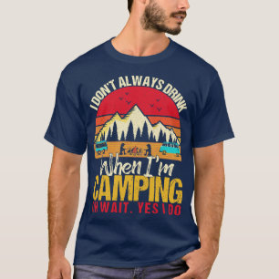 Ich trinke nicht immer, wenn ich campen bin Campin T-Shirt