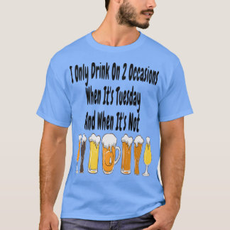 Ich trinke nur bei zwei Gelegenheiten, wenn ich Di T-Shirt