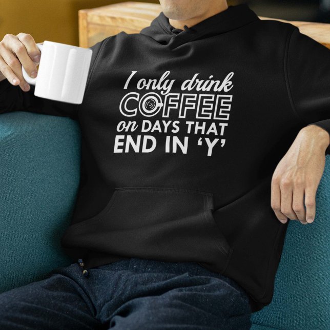 Ich trinke nur Kaffee Hoodie (I Only Drink Coffee On Days That End In 'Y' Hoodie)