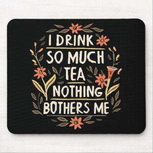Ich trinke so viel Tee, nichts stört mich Mousepad