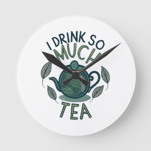 Ich trinke so viel Tee, süße Teekanne Runde Wanduhr