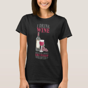 Ich trinke Wein, weil ich Dinge gerne Behalt. T-Shirt