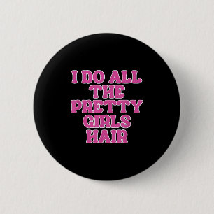 Ich tue alle Hübschen Girls-Haar-Friseurinnen Button