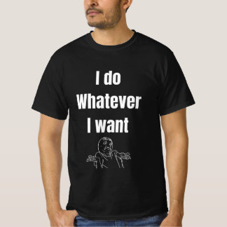 Ich tue alles, was ich gewollt habe T-Shirt