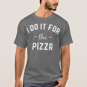 Ich tue es für Pizza-I-Fitness T-Shirt