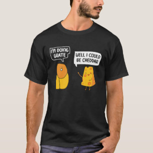 Ich tue Grate gut, ich könnte Cheddar Pun Cheese T-Shirt