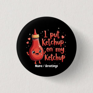 Ich tue Ketchup auf meinen Ketchup-Liebhaber Lusti Button