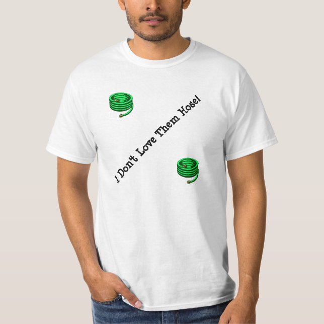 Ich tue nicht Liebe sie "Schlauch " T-Shirt (Vorderseite)