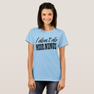 Ich tue nicht Morgen T-Shirt