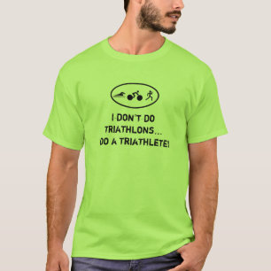 Ich tue nicht Triathlons,…, das ich ein triathle T-Shirt