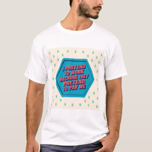 Ich tue so, als ob ich arbeite, weil sie so tun, a T-Shirt