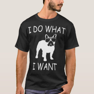 Ich tue, was ich Frenchie Funny Dog gewollt habe T-Shirt