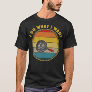Ich tue, was ich Gewollt Weinen braten Pan beunruh T-Shirt