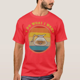 Ich tue, was ich lachende Kaffeekanne Gewollt habe T-Shirt
