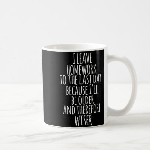 Ich überlasse Hausaufgaben dem letzten Tag Lustige Kaffeetasse