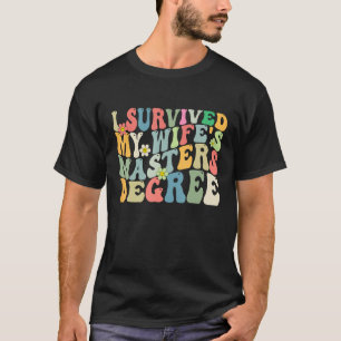 Ich überlebte den Master-Abschluss meiner Ehefrau  T-Shirt