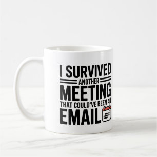 "Ich überlebte ein anderes Meeting, das hätte ein Kaffeetasse