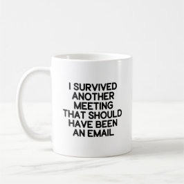 Ich überlebte ein anderes Meeting (sollte eine E-M Kaffeetasse