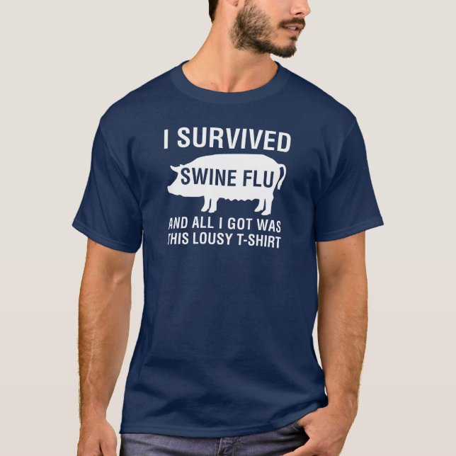 Ich überlebte Schwein-Grippe (und alle war I Got T-Shirt (Vorderseite)
