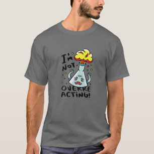 Ich überreagiere nicht mit den lustigen Chemiker-W T-Shirt
